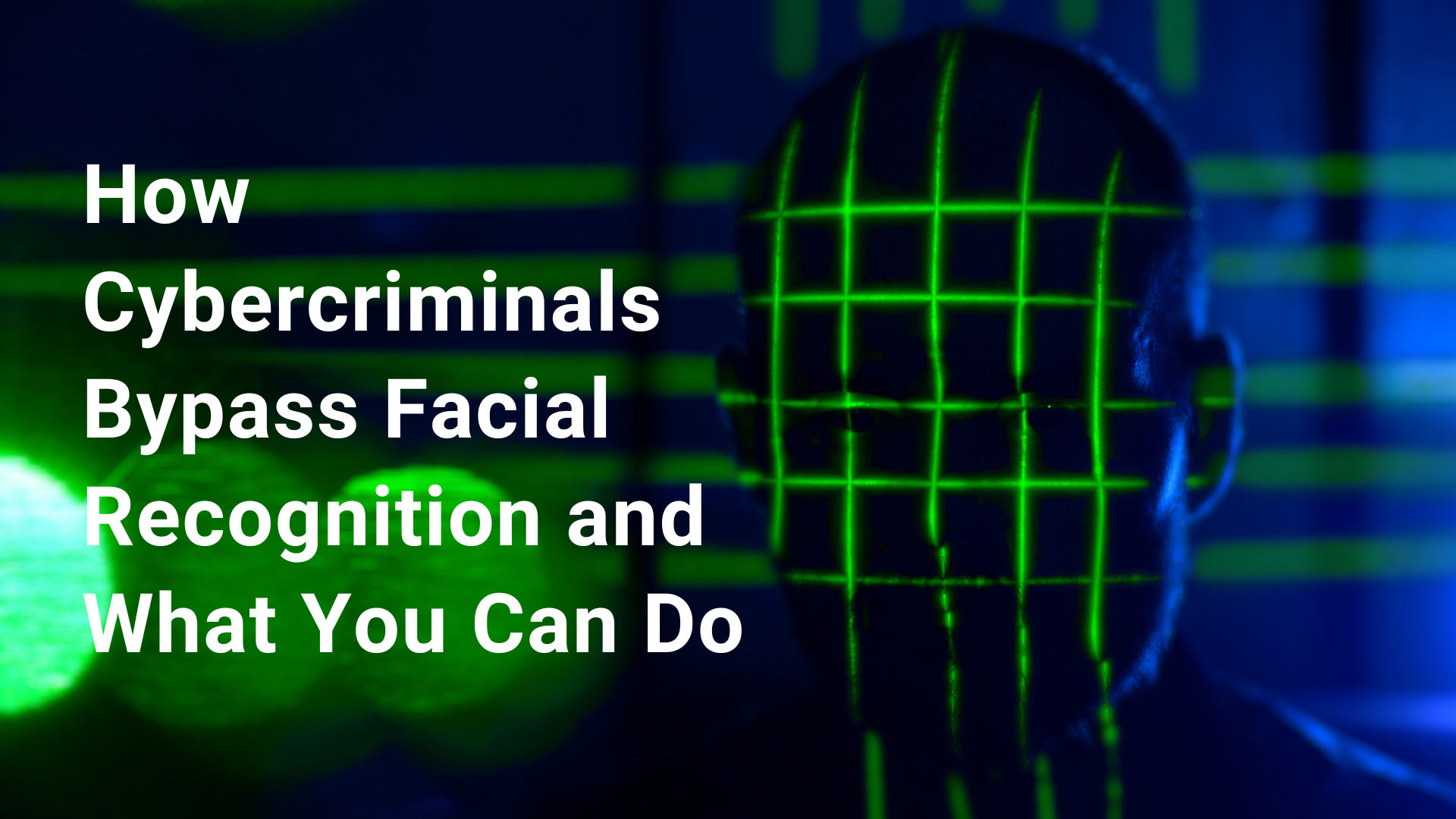 How Cybercriminals Bypass Facial Recognition and What You Can Do Blog